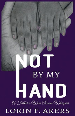 Not By My Hand : A Father'S War Room Whispers