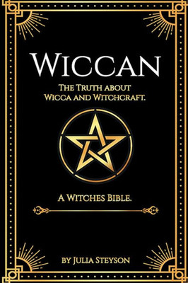Wiccan : The Truth About Wicca And Witchcraft: The Truth About Wicca And Witchcraft: A Witches Bible (Including Witches Herbs)