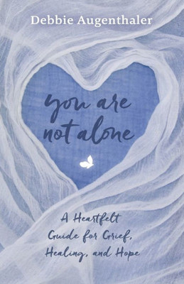 You Are Not Alone : A Heartfelt Guide To Grief, Healing, And Hope