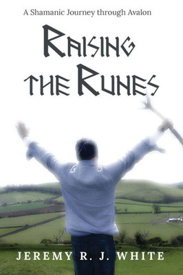 Raising The Runes : A Shamanic Journey Through Avalon