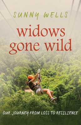 Widows Gone Wild : Our Journey From Loss To Resilience