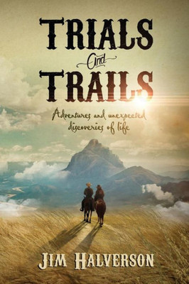 Trials And Trails : Adventures And Unexpected Discoveries Of Life