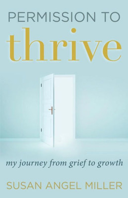 Permission To Thrive : My Journey From Grief To Growth