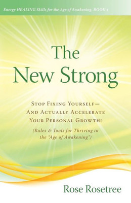 The New Strong : Stop Fixing Yourself-And Actually Accelerate Your Personal Growth! (Rules And Tools For Thriving In The Age Of Awakening )