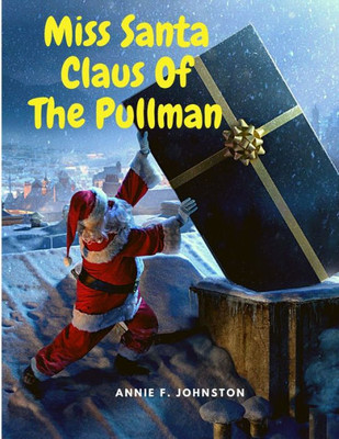 Miss Santa Claus Of The Pullman : A Christmas Tale For Children