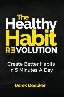 The Healthy Habit Revolution : Create Better Habits In 5 Minutes A Day