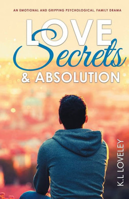 Love, Secrets, And Absolution : An Emotional And Gripping Psychological, Family Drama