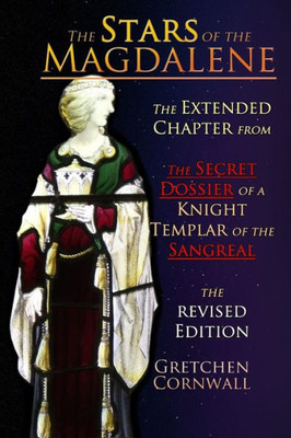 The Stars Of The Magdalene : Extended Chapter From The Secret Dossier Of A Knight Templar Of The Sangreal