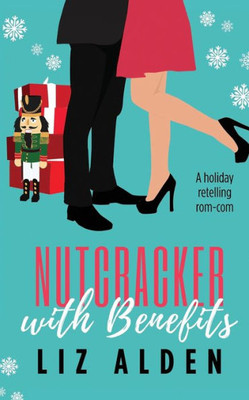 Nutcracker With Benefits : A Holiday Retelling Rom-Com