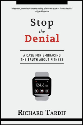 Stop The Denial : A Case For Embracing The Truth About Fitness