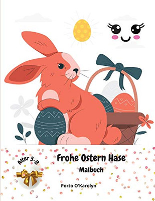 Frohe Ostern Hase: Ostern Malbuch für Kinder im Alter von 3-8 - Eine Sammlung von Happy Osterei und Hase Malvorlagen für Kinder - Macht ein perfektes ... Buch für Jungen & Mädchen (German Edition)