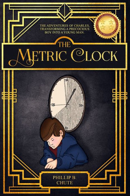 The Metric Clock : The Adventures Of Charles, Transforming A Precocious Boy Into A Young Man.