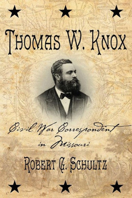 Thomas W. Knox : Civil War Correspondent In Missouri