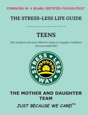 The Stress-Less Life Guide Teens : The Simplest And Most Effective Steps To A Happier, Healthier, And Successful Life!