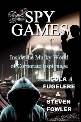 Spy Games : Inside The Murky World Of Corporate Espionage