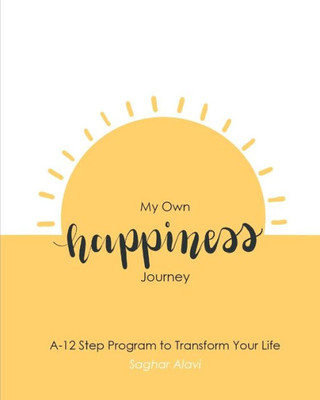 My Own Happiness Journey : A 12-Step Program To Transform Your Life
