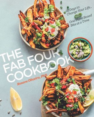 The Fab Four Cookbook: 21 Days To Change Your Life... One Plant-Based Bite At A Time
