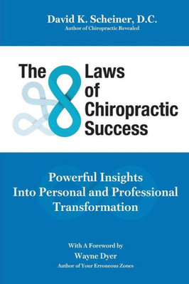 The 8 Laws Of Chiropractic Success : Powerful Insights Into Personal And Professional Transformation