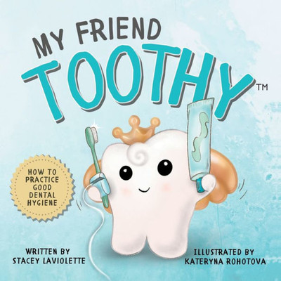 My Friend Toothy(Tm) : How To Practice Good Dental Hygiene