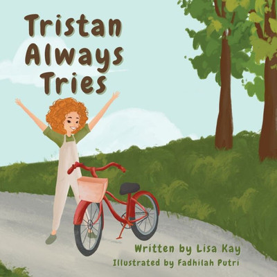 Tristan Always Tries : A Children'S Story About Overcoming Fears And Trying New Things.