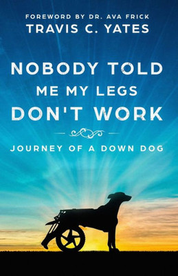 Nobody Told Me My Legs Don'T Work : Journey Of A Down Dog