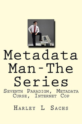 Metadata Man-The Series : Seventh Paradigm, Metadata Curse, Internet Cop