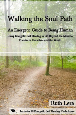 Walking The Soul Path : An Energetic Guide To Being Human