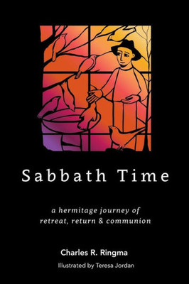Sabbath Time : A Hermitage Journey Of Retreat, Return & Communion