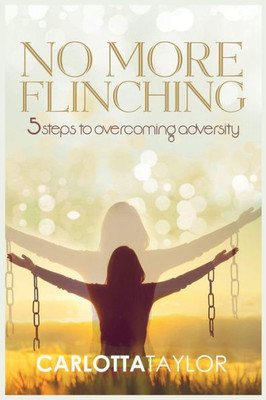 No More Flinching : 5 Steps To Overcoming Adversity