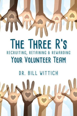 The Three R'S : Recruiting, Retaining & Rewarding Your Volunteer Team