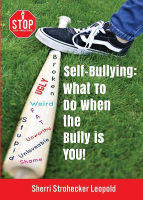 Self-Bullying : What To Do When The Bully Is You!