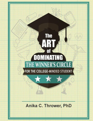 The Art Of Dominating The Winner'S Circle : For The College-Minded Student