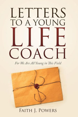 Letters To A Young Life Coach : For We Are All Young In This Field