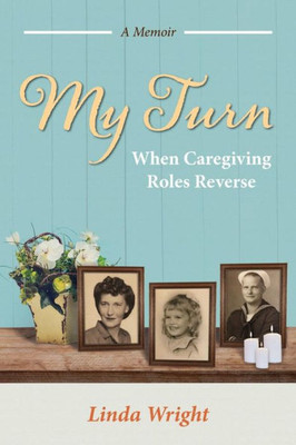 My Turn : When Caregiving Roles Reverse