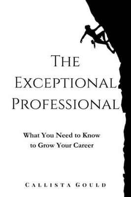The Exceptional Professional : What You Need To Know To Grow Your Career