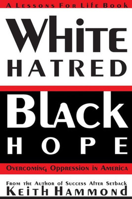 White Hatred Black Hope : Overcoming Oppression In America