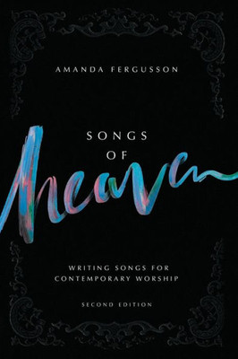 Songs Of Heaven : Writing Songs For Contemporary Worship