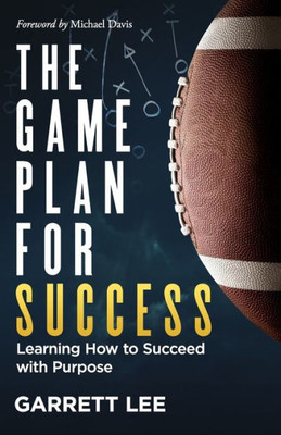 The Game Plan For Success : Learning How To Succeed With Purpose