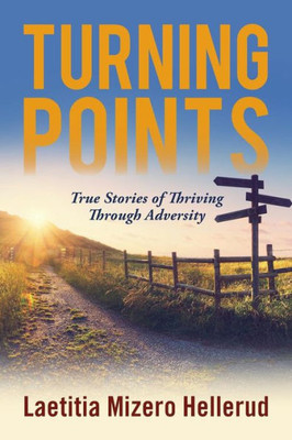 Turning Points : True Stories Of Thriving Through Adversity