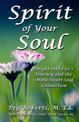 Spirit Of Your Soul: Insight Into Life'S Journey And The Mind-Heart-Soul Connection