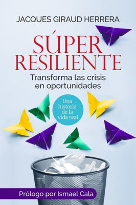 Súper Resiliente : Transforma Las Crisis En Oportunidades