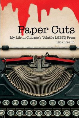 Paper Cuts: My Life In Chicago'S Volatile Lgbtq Press