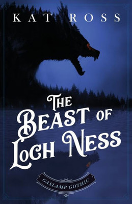 The Beast Of Loch Ness : A Gaslamp Gothic Victorian Paranormal Mystery