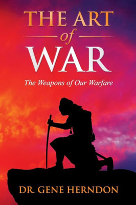 The Art Of War : The Weapons Of Our Warfare