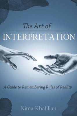 The Art Of Interpretation : A Guide To Remembering Rules Of Reality