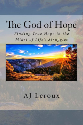 The God Of Hope : Finding True Hope In The Midst Of Life'S Struggles