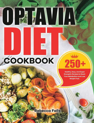 Optavia Diet Cookbook : 250+ Healthy, Easy, And Super Energetic Recipes To Reset Your Metabolism And Lose Weight Fast.