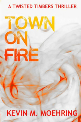 Town On Fire : A Twisted Timbers Thriller
