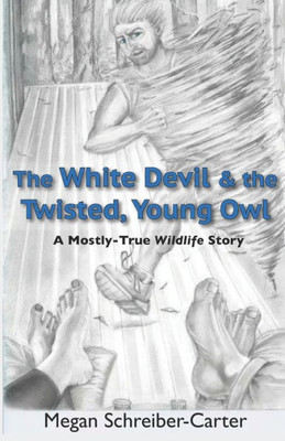 The White Devil & The Twisted, Young Owl : A Mostly-True Wildlife Story