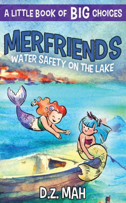 Merfriends: Water Safety On The Lake : A Little Book Of Big Choices Merfriends: Water Safety On The Lake : A Little Book Of Big Choices